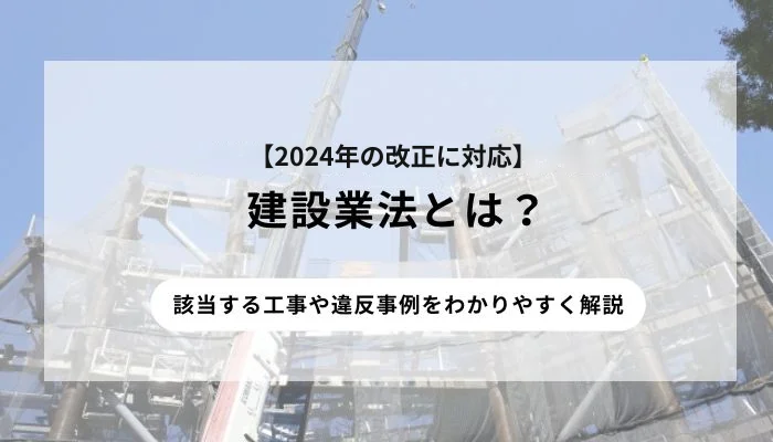 建設業法とは？該当する工事や違反事例、最近の改正までわかりやすく解説